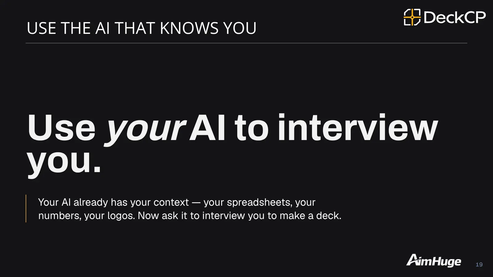 Workshop slide reading "Use your AI to interview you." Your AI already has your context — your spreadsheets, your numbers, your logos.